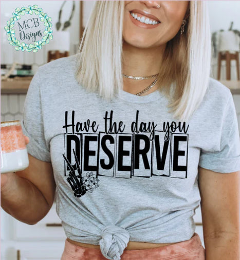 RTS - Have The Day You Deserve T-Shirt